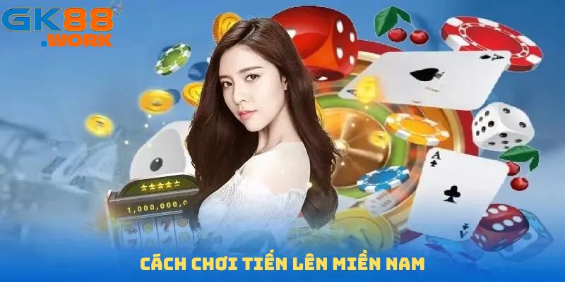 Cách chơi tiến lên Miền Nam