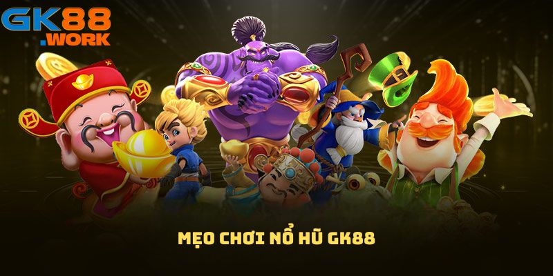 Mẹo chơi nổ hũ GK88