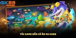 Tải game bắn cá ăn xu GK88
