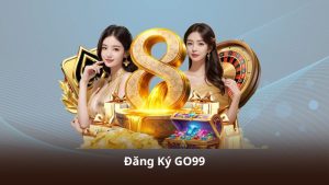 Đăng Ký GO99 – Mở Tài Khoản Nhanh Và Khám Phá Thế Giới Cá Cược